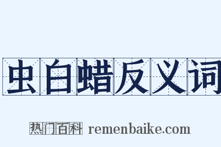 虫白蜡反义词是什么意思的图片